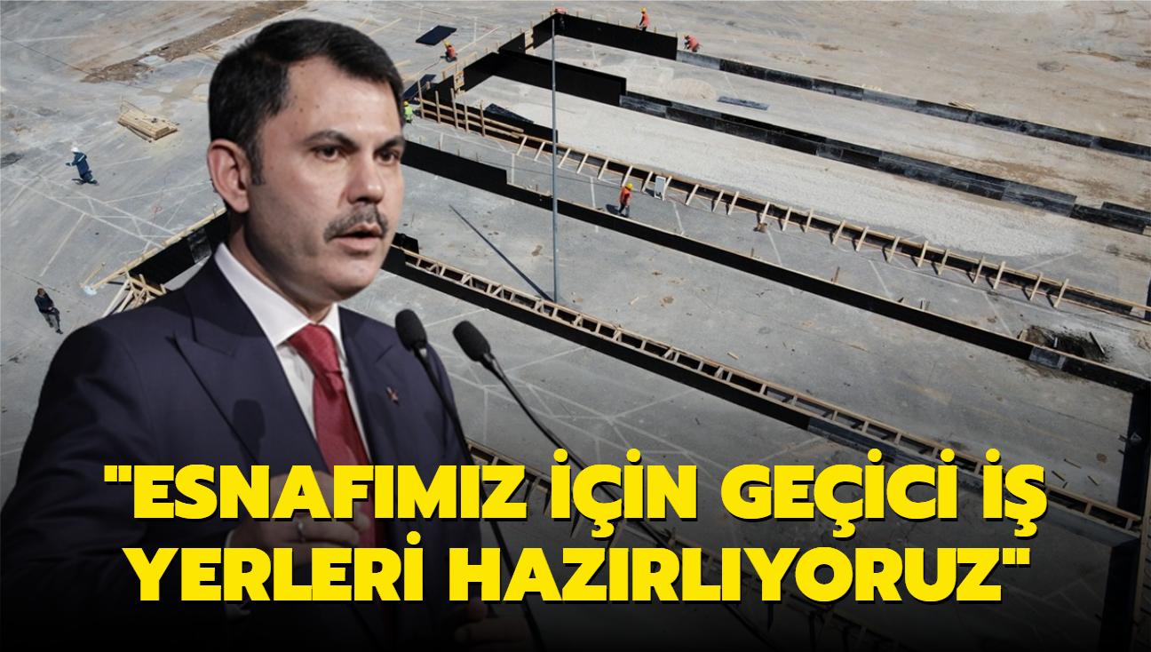 Bakan Kurum: Esnaf�m�z i�in ge�ici i� yerleri haz�rl�yoruz