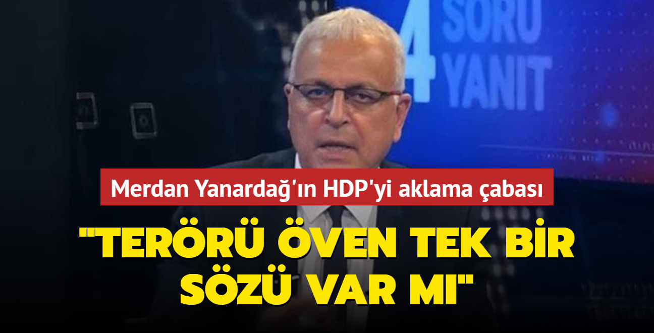 Merdan Yanarda'n HDP'yi aklama abas... 'Terr ven tek bir sz var m'