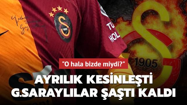 Ayrlk kesinleti, Galatasarayllar inanamad: "O hala bizde miydi""