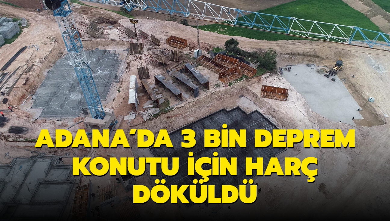 Adana'da 3 bin deprem konutu iin har dkld