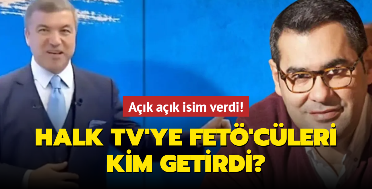 Halk TV'ye FET'cleri kim getirdi" Ak ak isim verdi!