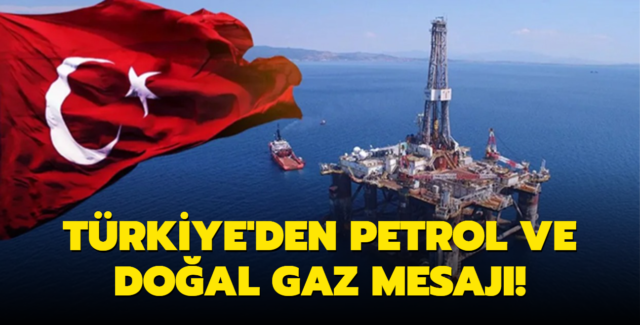 Trkiye'den petrol ve doal gaz mesaj!