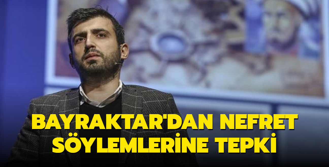 Seluk Bayraktar'dan kin ve nefret sylemlerine sert tepki