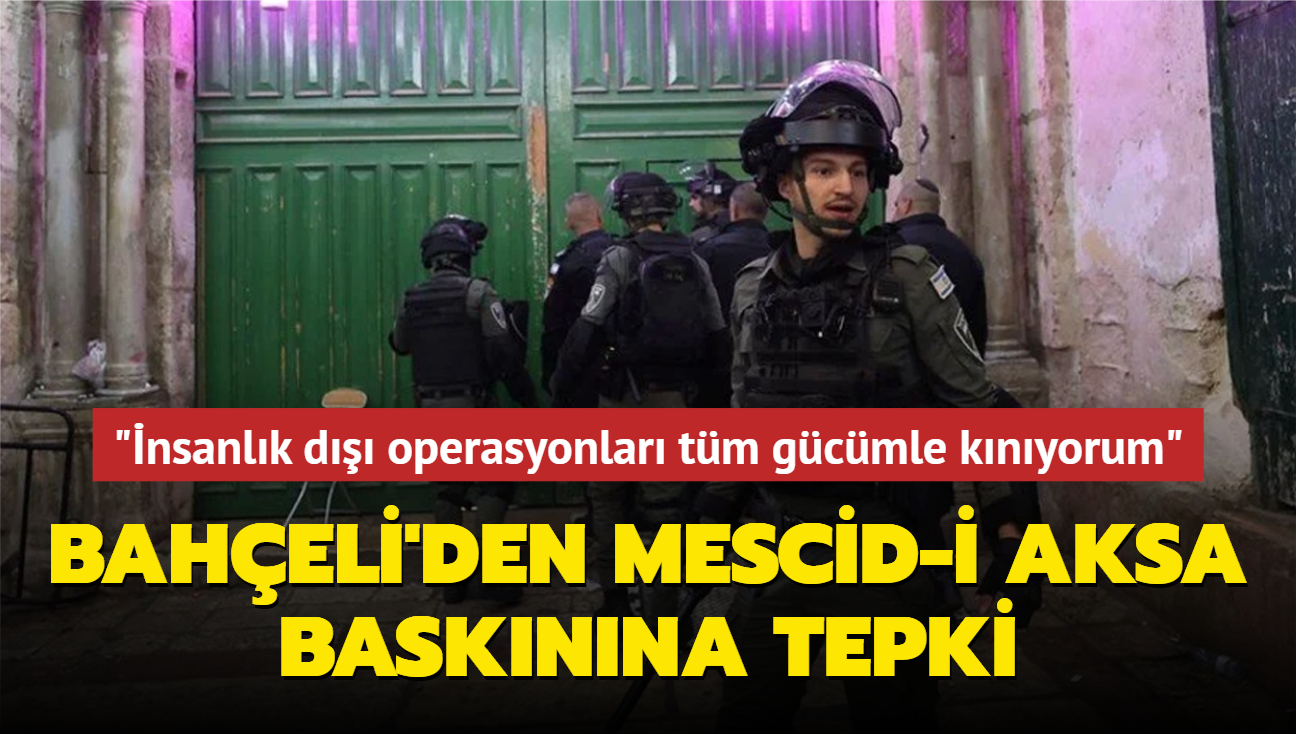 Baheli'den Mescid-i Aksa basknna tepki: nsanlk d operasyonlar tm gcmle knyorum