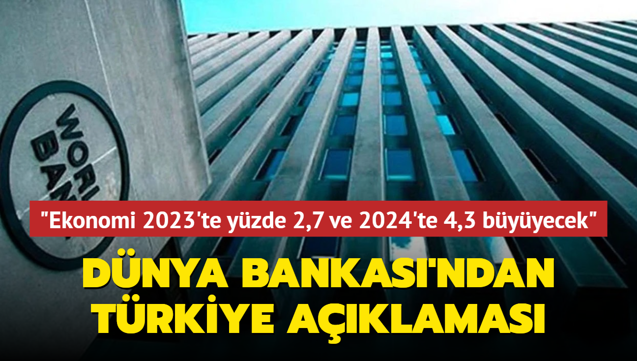 Dnya Bankas'ndan Trkiye aklamas... "Ekonomi 2023'te yzde 2,7 ve 2024'te yzde 4,3 byyecek"