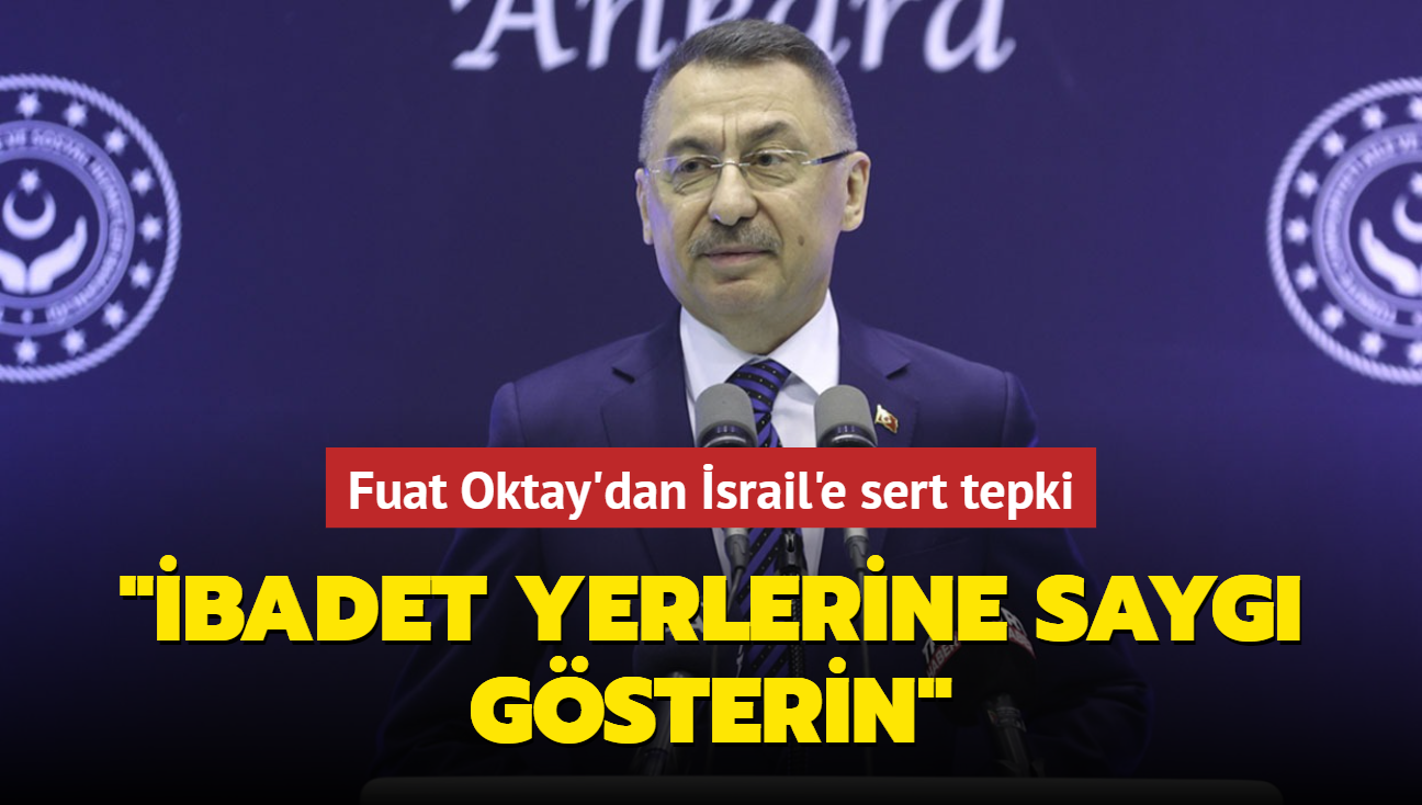 Fuat Oktay'dan srail'e sert tepki... "badet yerlerine sayg gsterin"