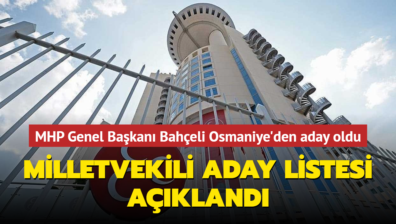 MHP'nin aday listesi akland... MHP Genel Bakan Baheli Osmaniye'den aday oldu