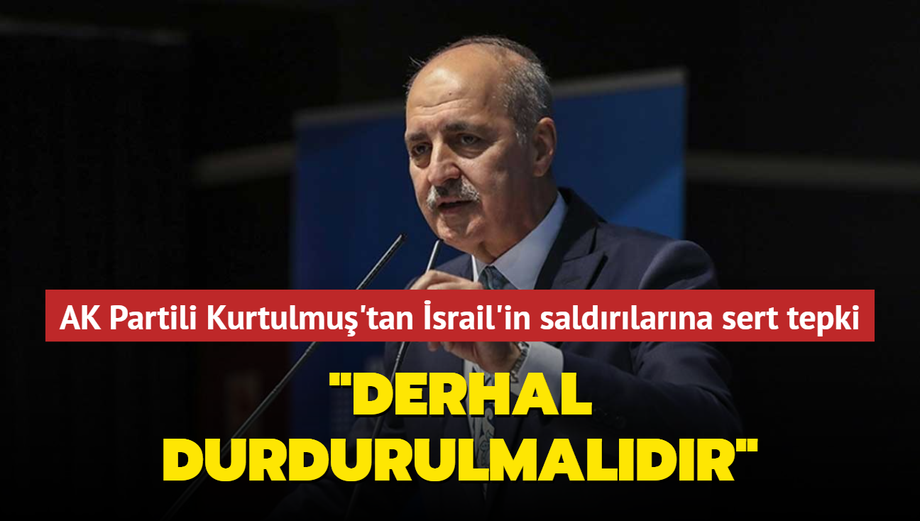 AK Partili Kurtulmu'tan srail'in saldrlarna tepki... "Derhal durdurulmaldr"