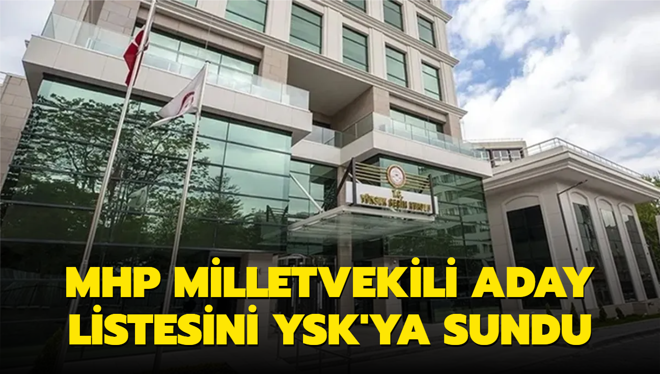 MHP milletvekili aday listesini YSK'ya sundu