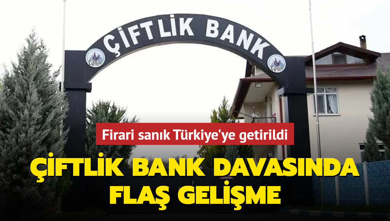 Firari sank Trkiye'ye getirildi... iftlik Bank davasnda fla gelime