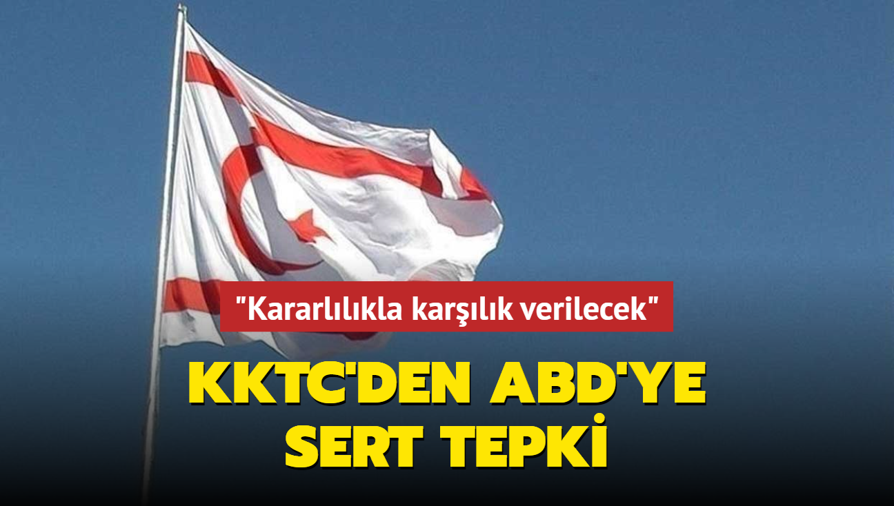 KKTC'den ABD'ye sert tepki... "Kararllkla karlk verilecek"