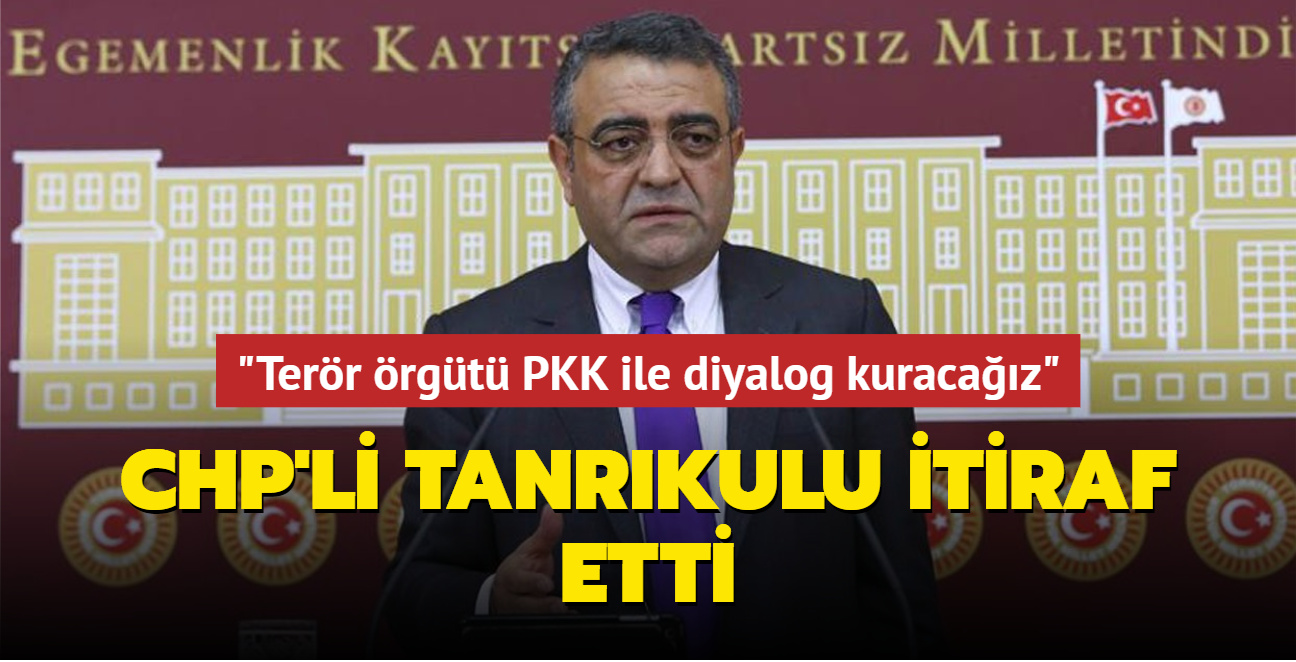 CHP'li Tanrkulu itiraf etti... "Terr rgt PKK ile diyalog kuracaz"