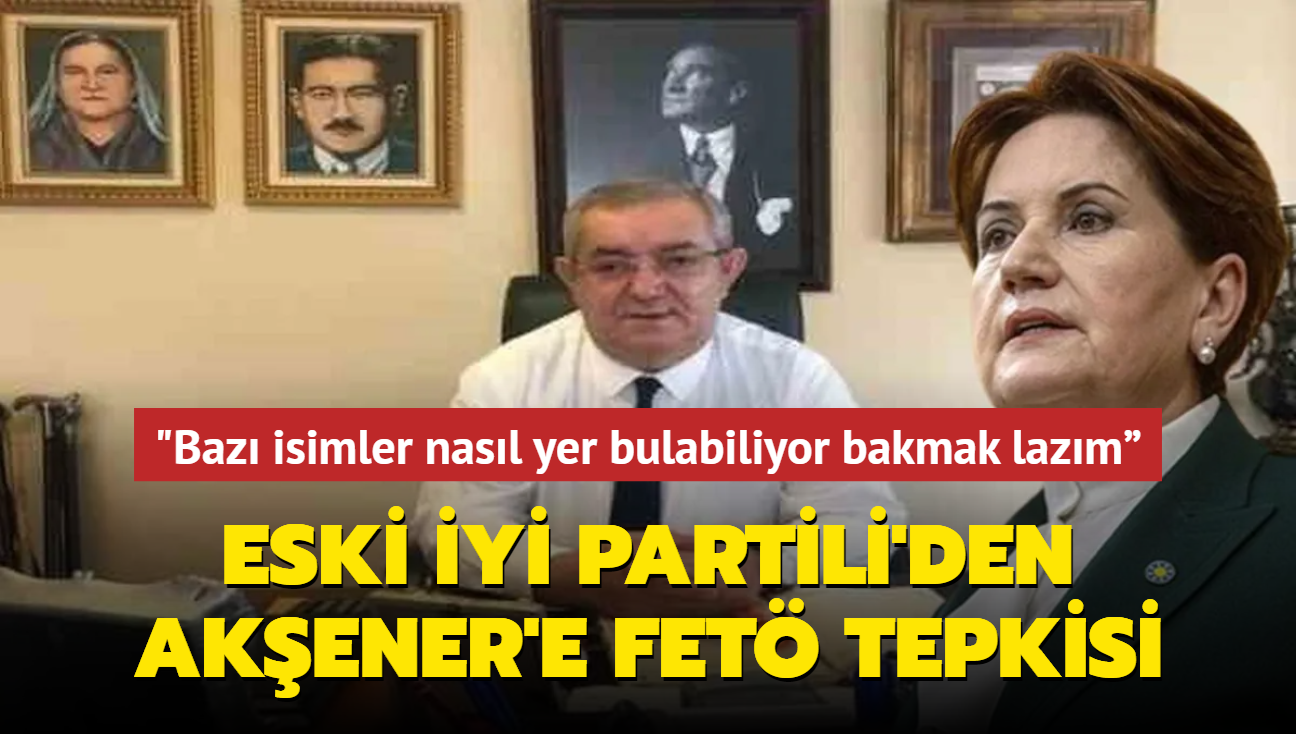 Eski Y Partili'den Akener'e FET tepkisi...  "Baz isimler nasl yer bulabiliyor bakmak lazm