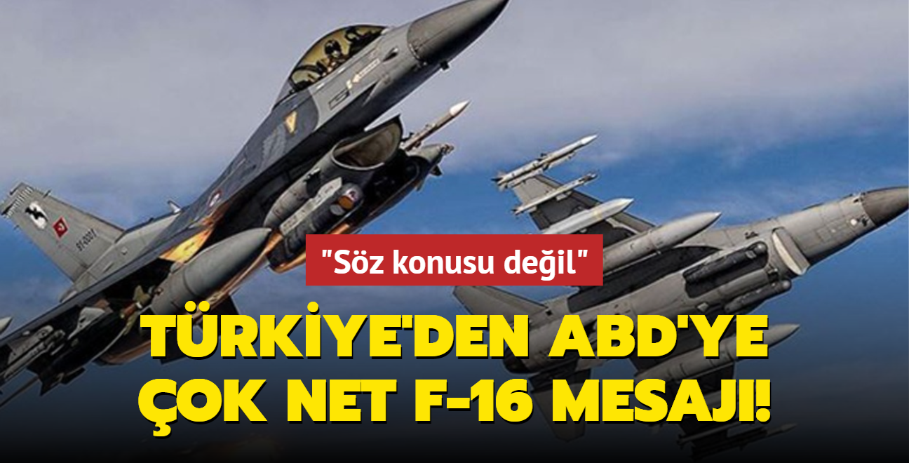 Trkiye'den ABD'ye ok net F-16 mesaj: Sz konusu deil!
