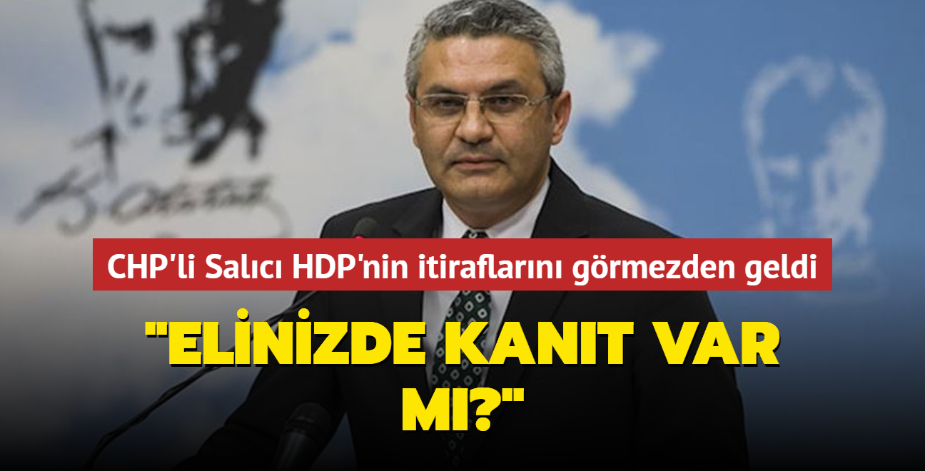 CHP'li Salc HDP'nin itiraflarn grmezden geldi... "Elinizde kant var m""