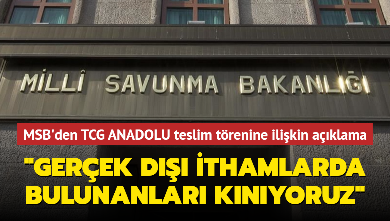 MSB'den TCG ANADOLU teslim trenine ilikin aklama: Gerek d ithamlarda bulunanlar knyoruz