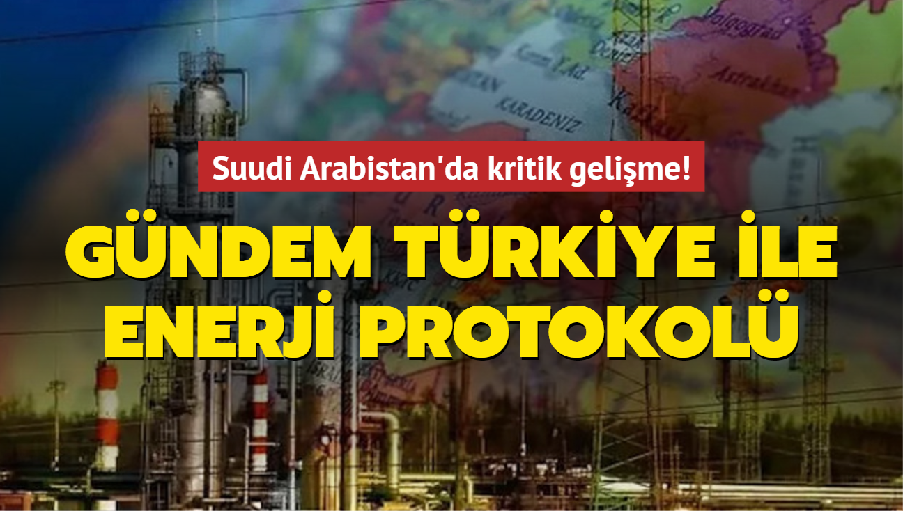 Suudi Arabistan'da kritik gelime! Gndem Trkiye ile enerji protokol