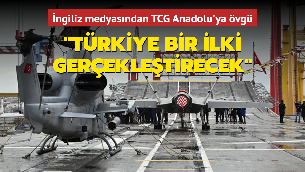 ngiliz medyasndan TCG Anadolu'ya vg: Trkiye bir ilki gerekletirecek