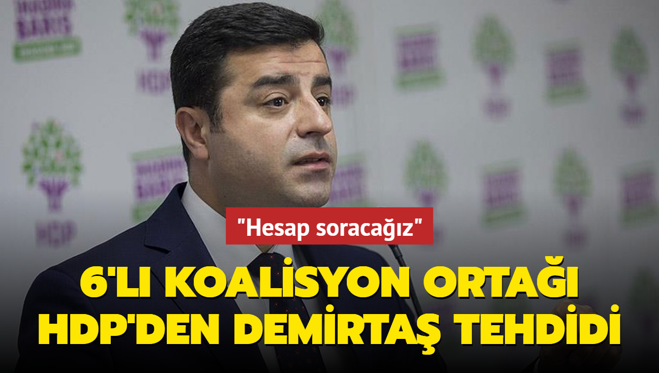 6'l koalisyondan g bulan HDP'den Demirta tehdidi... "Hesap soracaz"