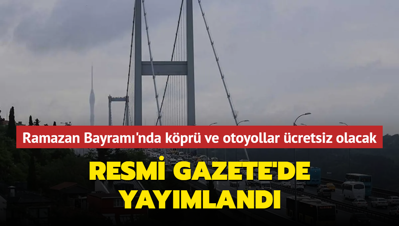 Ramazan Bayram'nda kpr ve otoyollar cretsiz olacak... Resmi Gazete'de yaymland