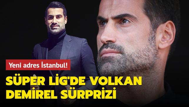 Sper Lig'de Volkan Demirel srprizi! Yeni adres stanbul