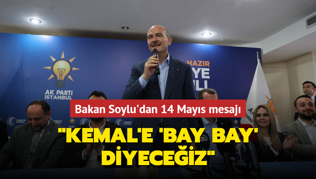 Bakan Soylu'dan 14 Mays mesaj... "Kemal'e 'bay bay' diyeceiz"