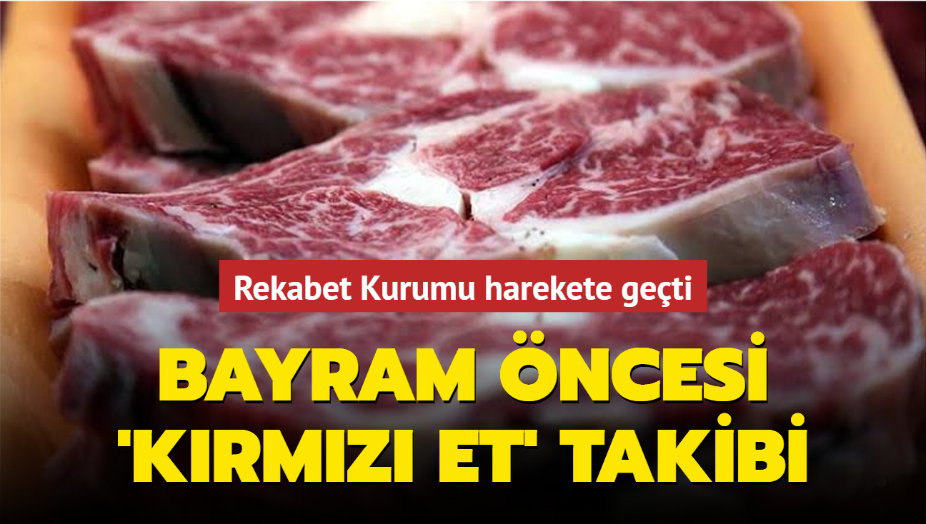 Rekabet Kurumu harekete geti! Bayram ncesi 'krmz et' takibi