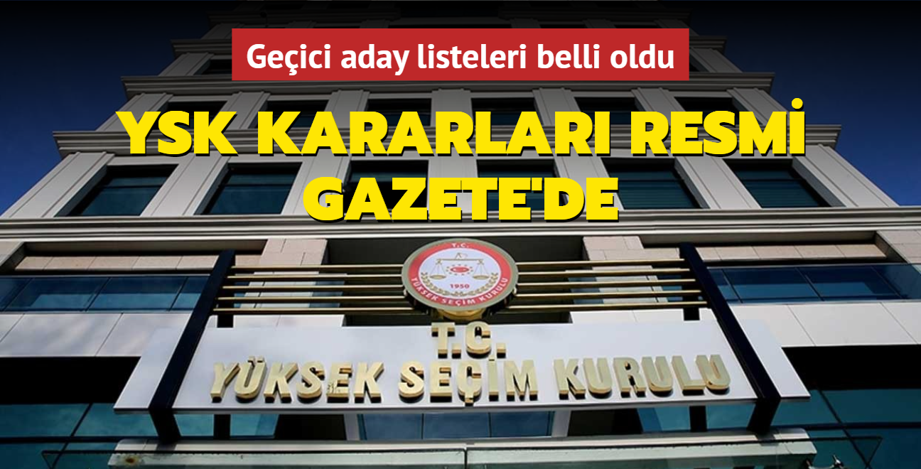 YSK kararlar Resmi Gazete'de...  Geici aday listeleri belli oldu