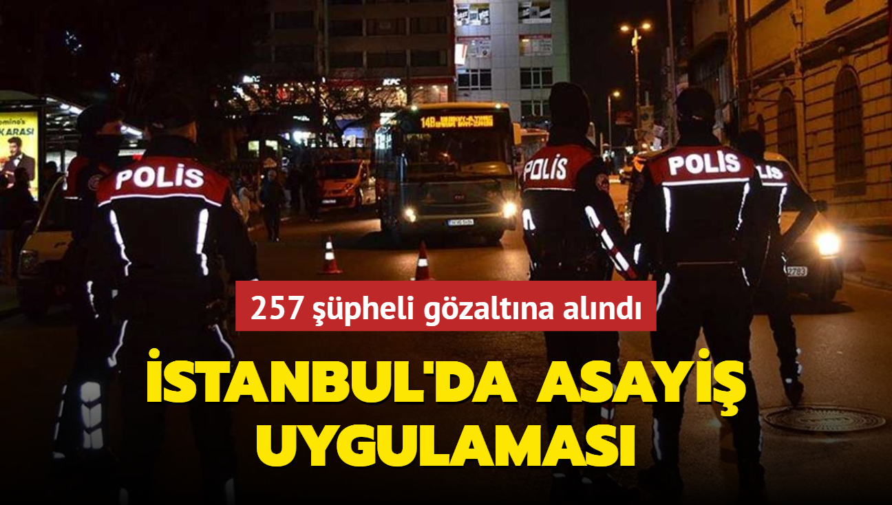 257 pheli gzaltna alnd... stanbul'da asayi uygulamas