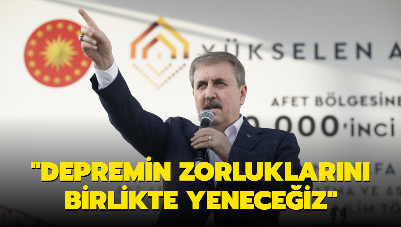 "Depremin zorluklarn birlikte yeneceiz"