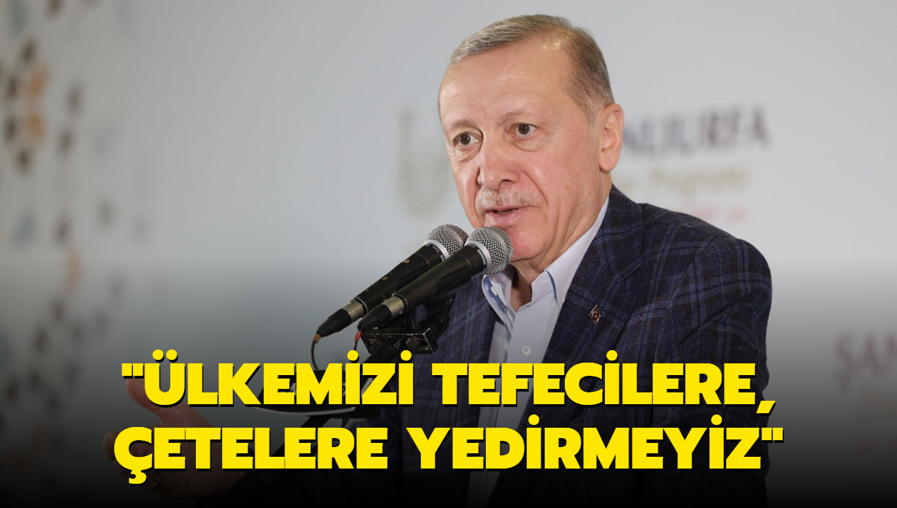 "lkemizi tefecilere, etelere yedirmeyiz"