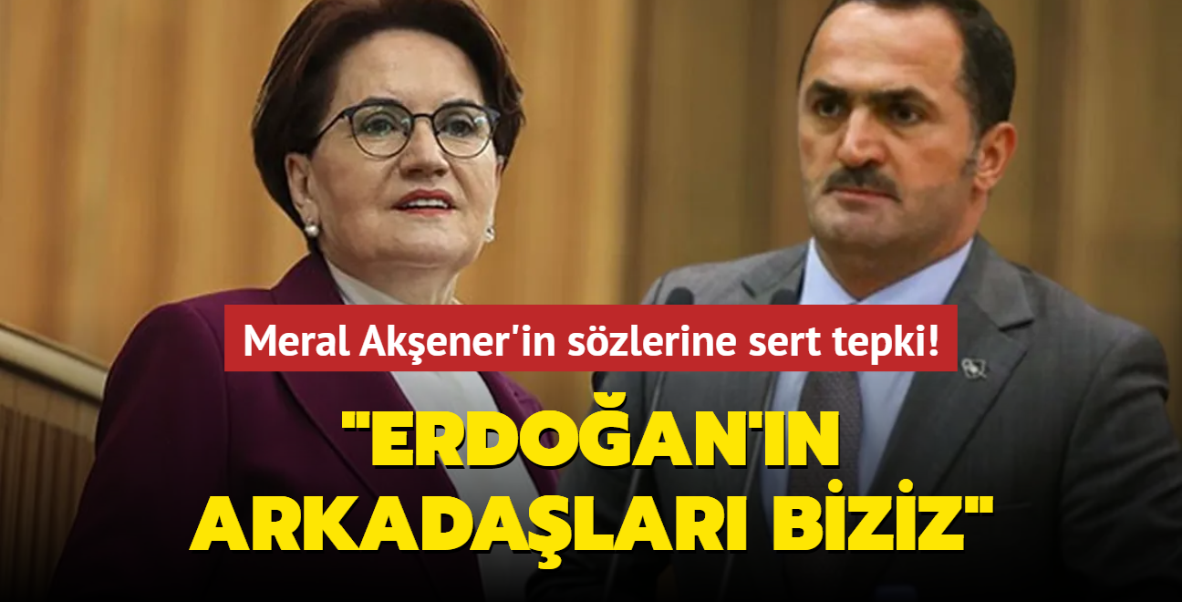 Meral Akener'in szlerine sert tepki... "Erdoan'n arkadalar biziz"