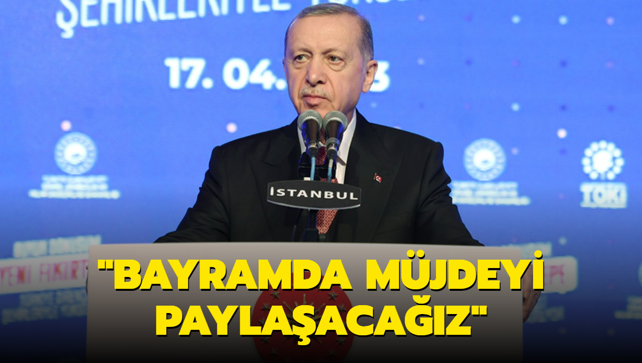 "Bayramn ilk gn kentsel dnme ivme kazandracak mjdeyi paylaacaz"