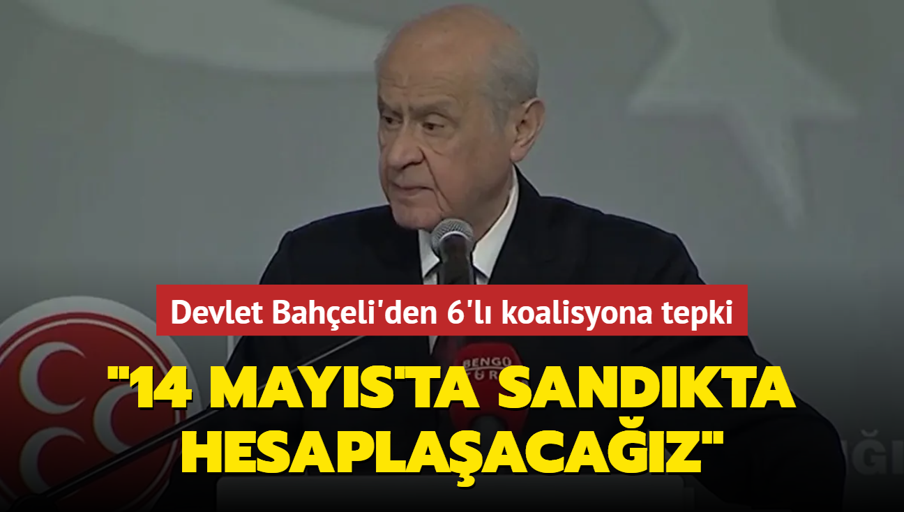 Devlet Baheli'den 6'l koalisyona tepki... "14 Mays'ta sandkta hesaplaacaz"