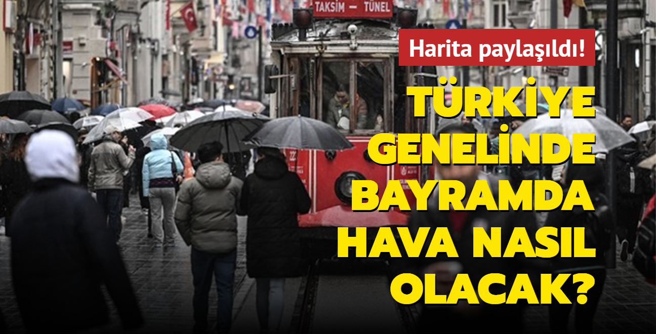 Harita paylald! Trkiye genelinde bayramda hava nasl olacak"