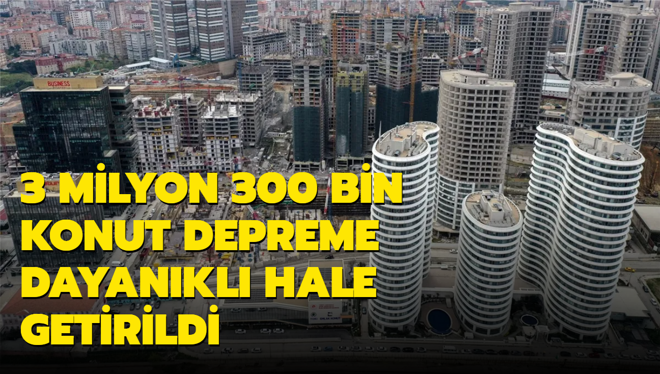 Kentsel dnmle 3 milyon 300 bin konut depreme dayankl hale getirildi