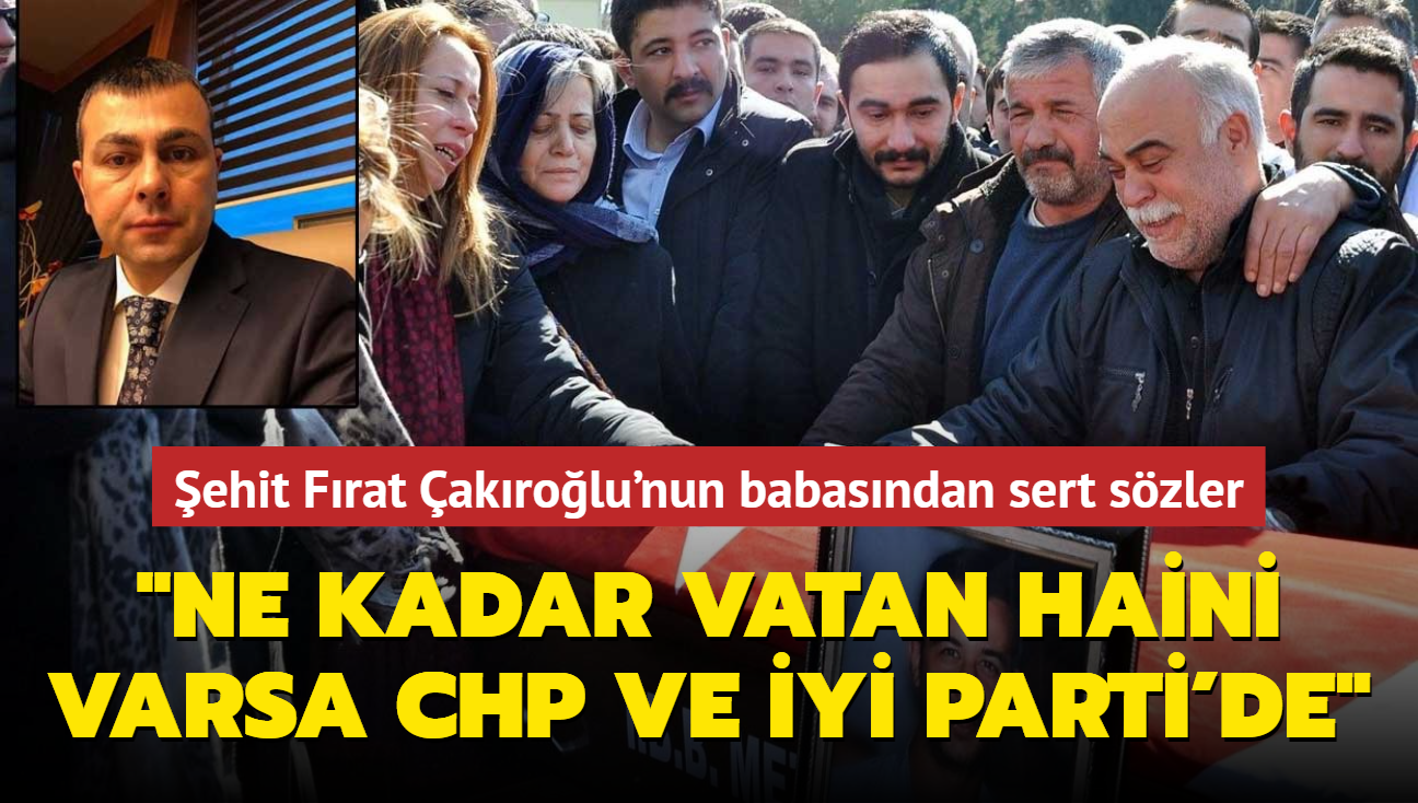 ehit Frat akrolu'nun babasndan sert szler: Ne kadar vatan haini varsa CHP ve yi Parti'de