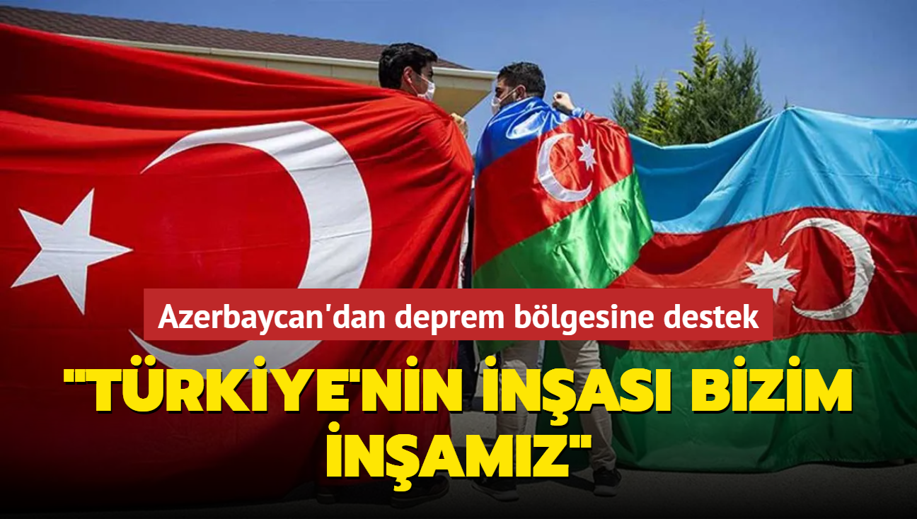 Azerbaycan'dan deprem blgesine destek: Trkiye'nin inas bizim inamz