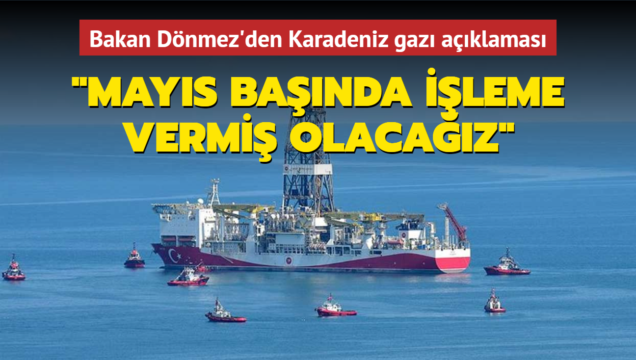 Bakan Dnmez'den Karadeniz gaz aklamas... "Mays banda ileme vermi olacaz"