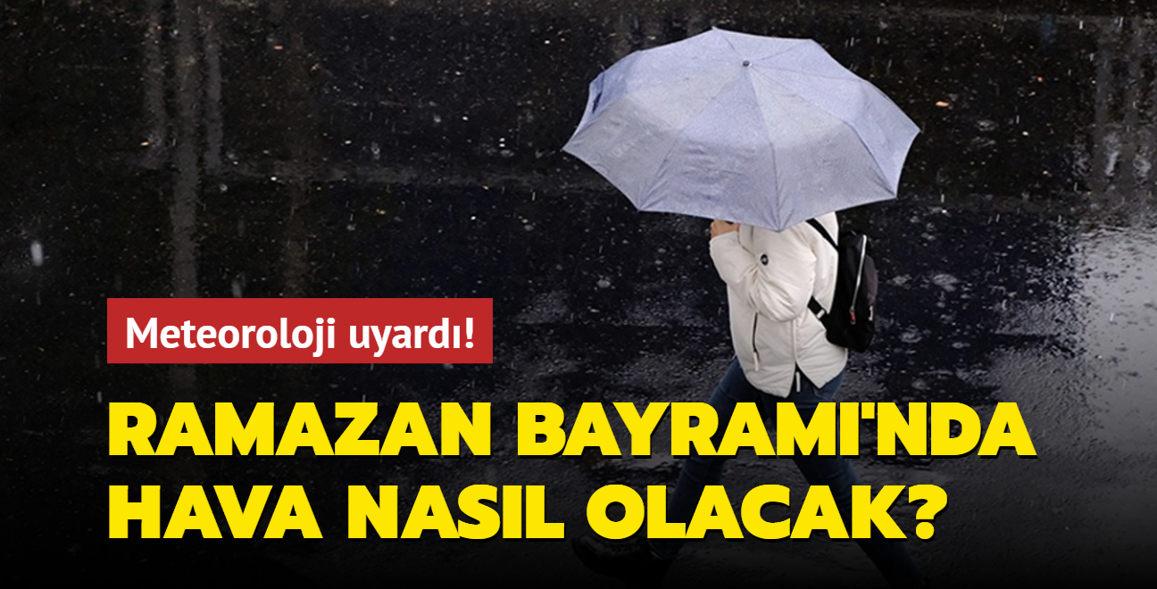 Ramazan Bayram'nda hava nasl olacak" Meteoroloji uyard!