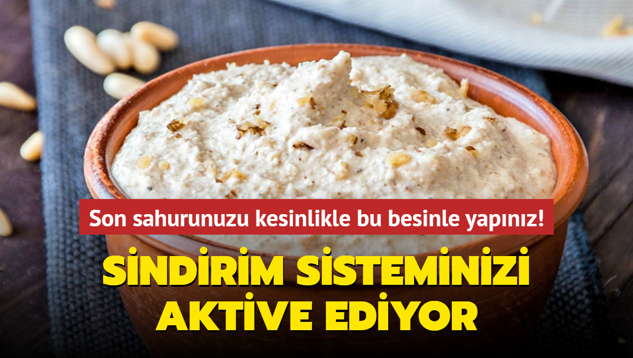 Son sahurunuzu kesinlikle bu besinle yapnz! Sindirim sisteminizi aktive ediyor