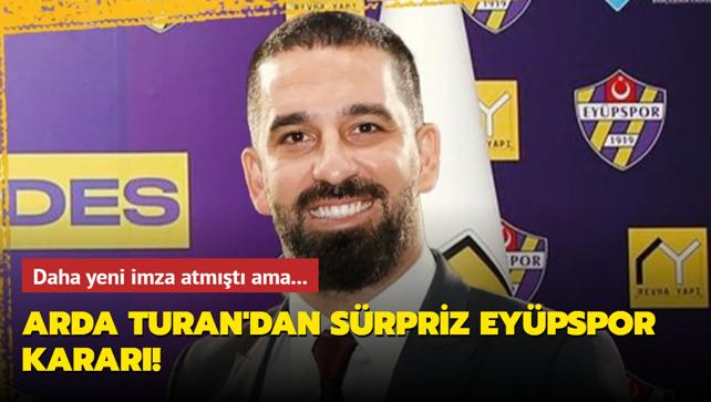 Arda Turan'dan srpriz Eypspor karar! Daha yeni imza atmt ama...