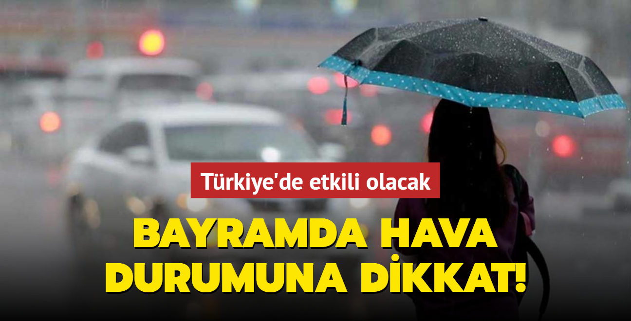 Meteoroloji'den saanak ya uyars: Bayramn ilk gn tm Trkiye'de etkili olacak!