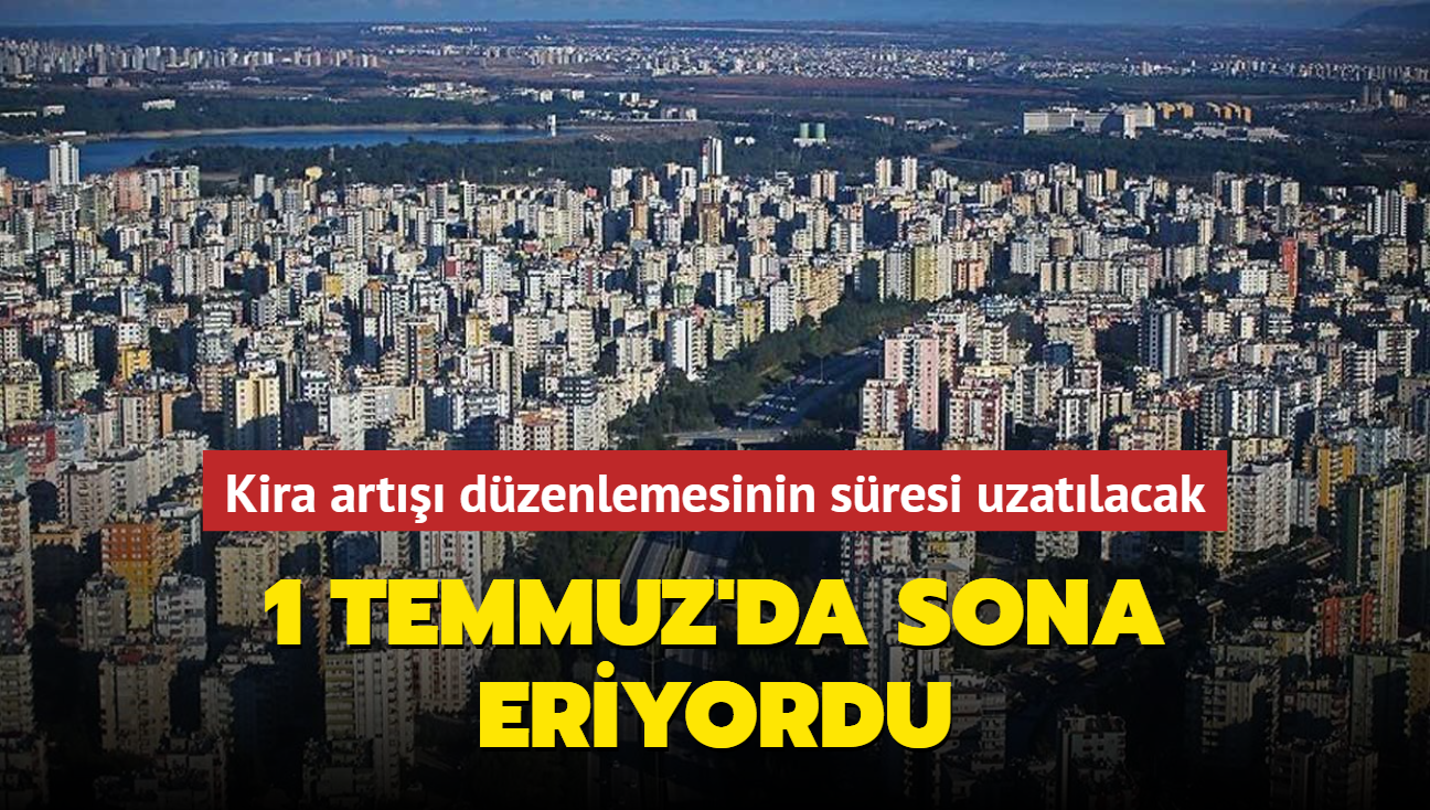 1 Temmuz'da sona eriyordu... Kira art dzenlemesinin sresi uzatlacak