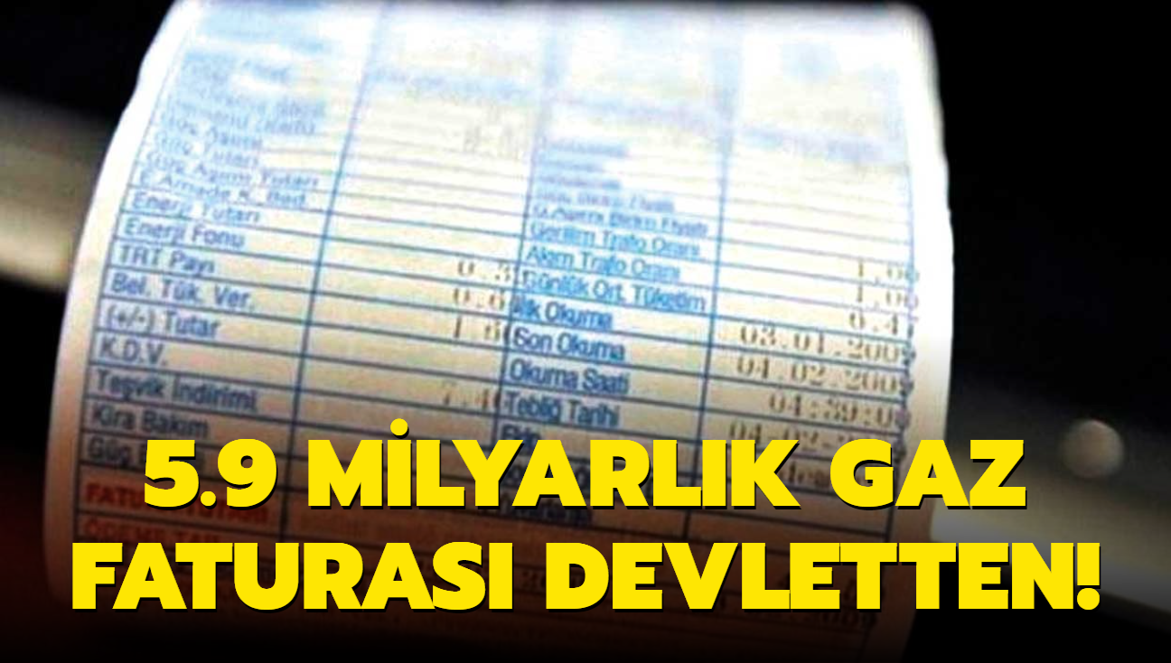 5.9 milyarlk gaz faturas devletten!