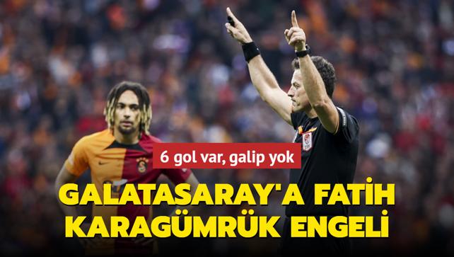 Galatasaray'a Fatih Karagmrk engeli! 6 gol var, galip yok