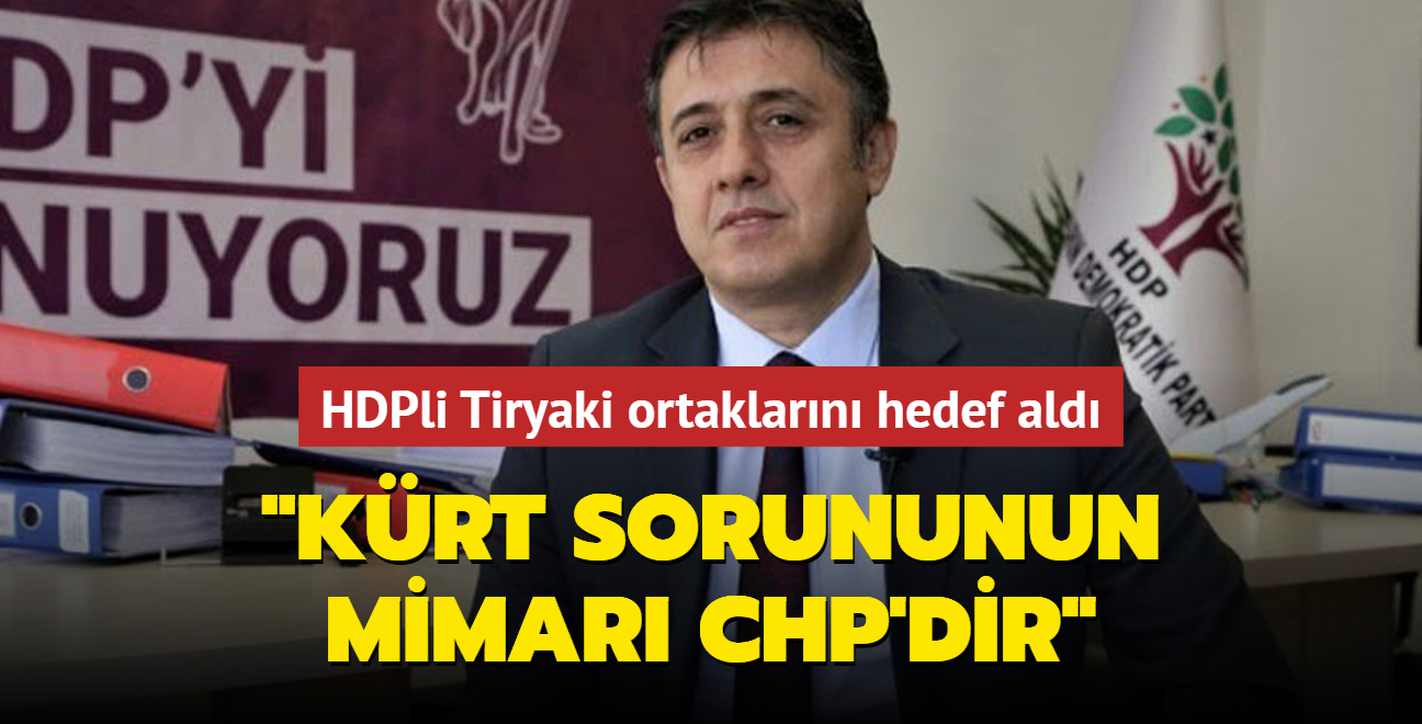 HDPli Tiryaki ortaklarn hedef ald... "Krt sorununun mimar CHP'dir"