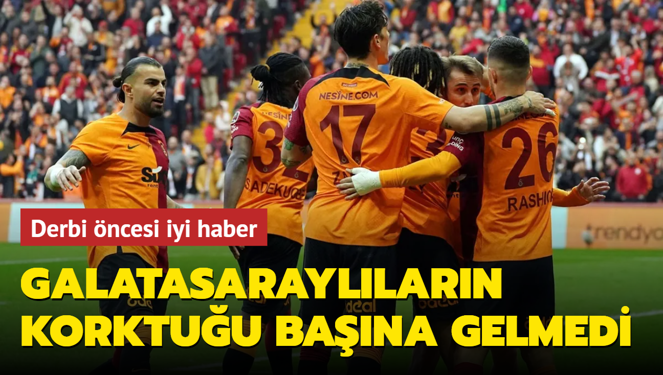 Galatasarayllarn derbi ncesi korktuu bana gelmedi