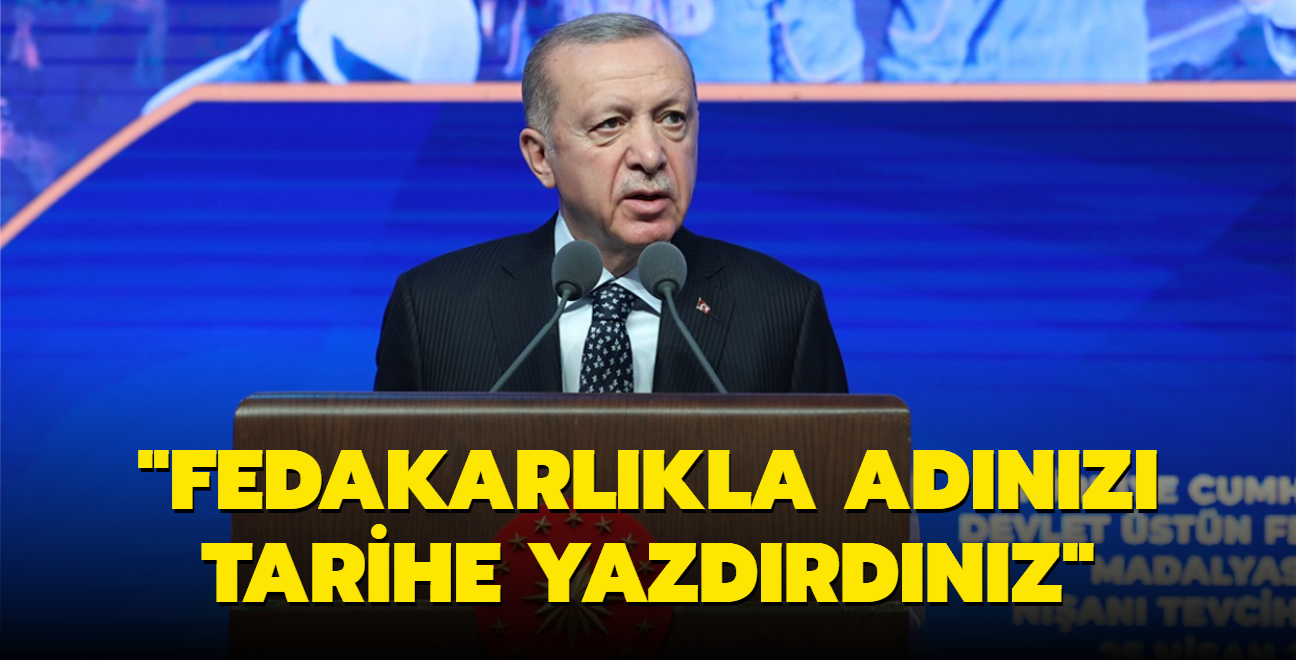 55 bin kiiye Devlet stn Fedakarlk Madalyas... Bakan Erdoan: Adnz tarihe yazdrdnz