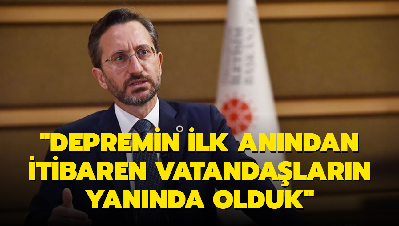 "Depremin ilk anndan itibaren vatandalarn yannda olduk"